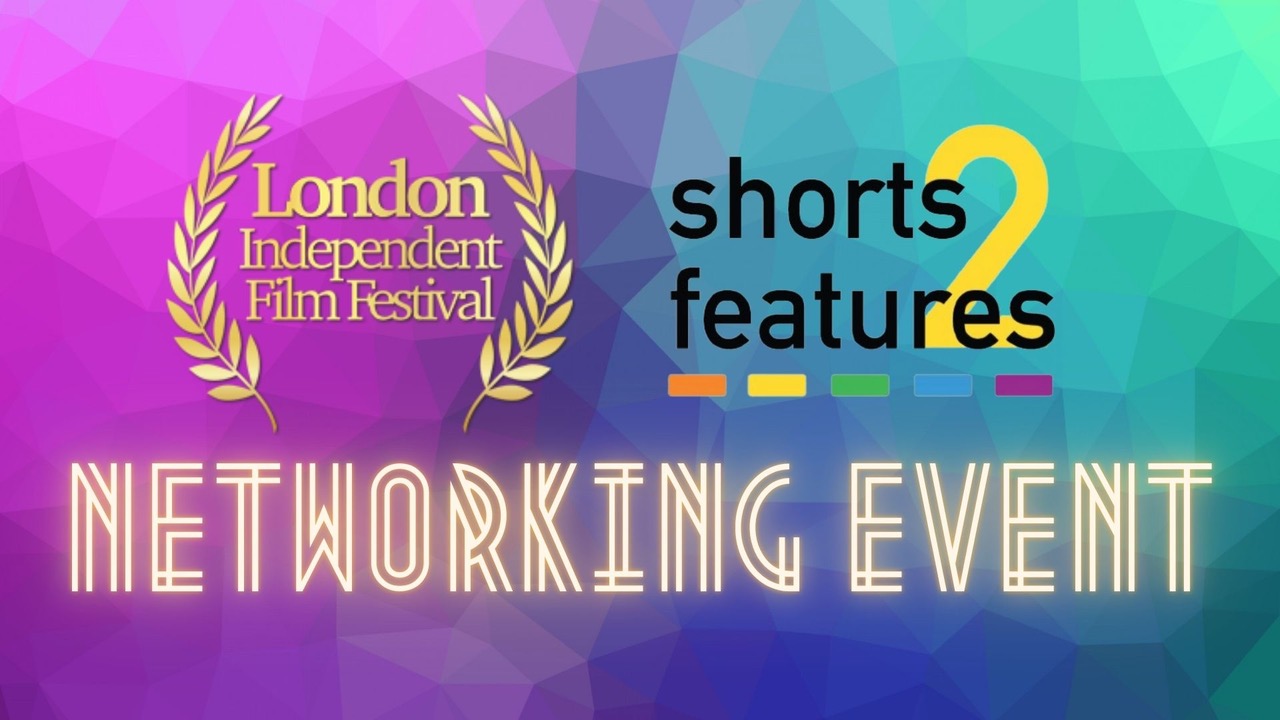 London Independent Film Festival and Shorts2Features Networking Event