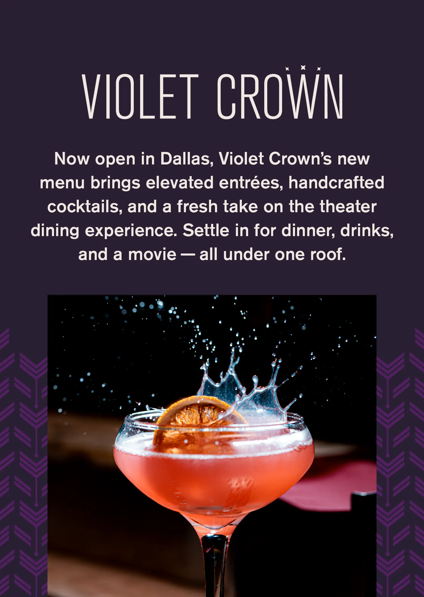 Now open in Dallas, Violet Crown’s new menu brings elevated entrées, handcrafted cocktails, and a fresh take on the theater dining experience. Settle in for dinner, drinks, and a movie - all under one roof.